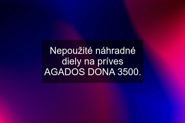 Nepoužité náhradné diely na príves AGADOS DONA 3500.