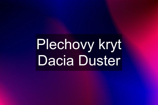 Plechovy kryt Dacia Duster