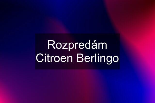 Rozpredám Citroen Berlingo