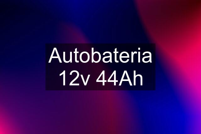 Autobateria 12v 44Ah