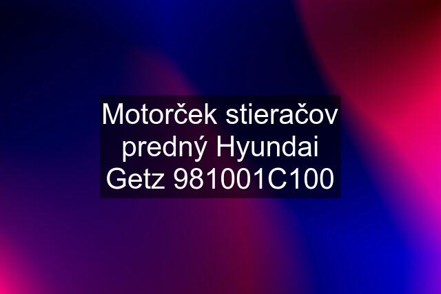 Motorček stieračov predný Hyundai Getz 981001C100