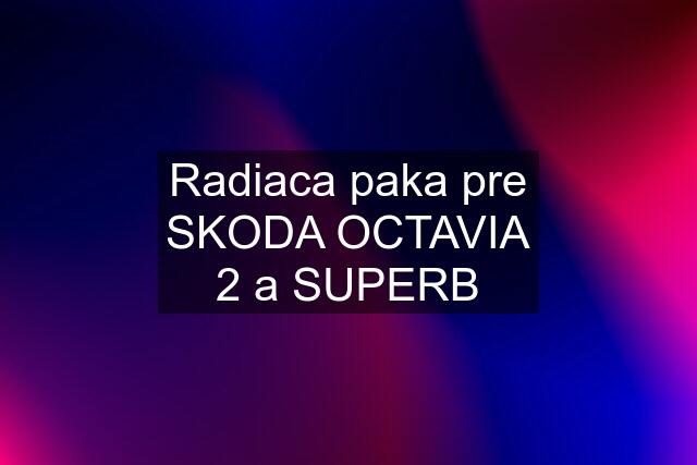 Radiaca paka pre SKODA OCTAVIA 2 a SUPERB