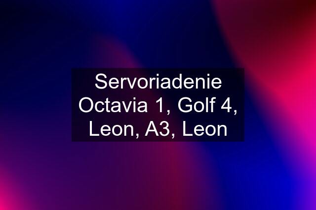 Servoriadenie Octavia 1, Golf 4, Leon, A3, Leon