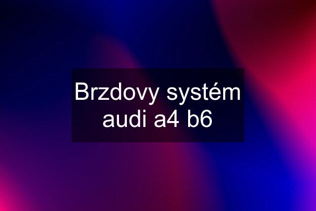 Brzdovy systém audi a4 b6