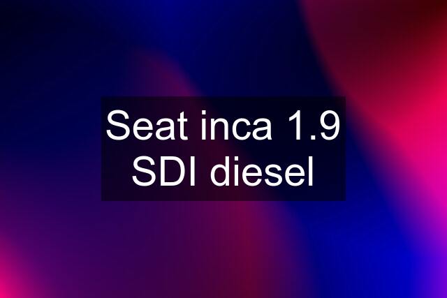 Seat inca 1.9 SDI diesel