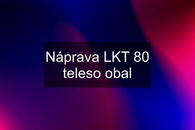 Náprava LKT 80 teleso obal