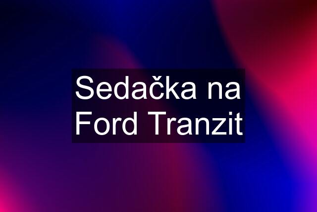 Sedačka na Ford Tranzit