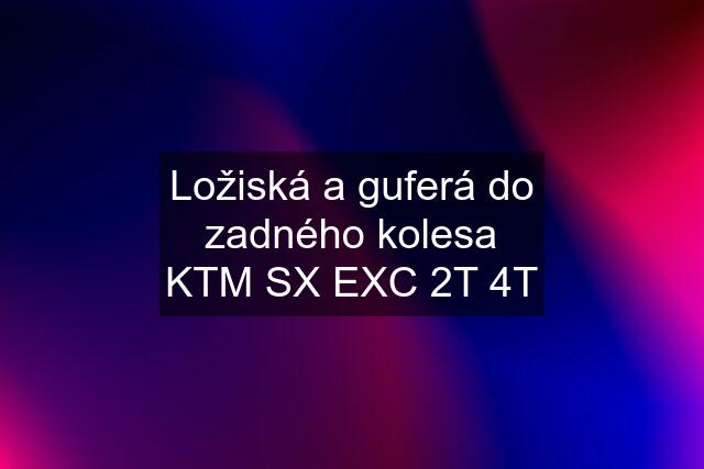 Ložiská a guferá do zadného kolesa KTM SX EXC 2T 4T