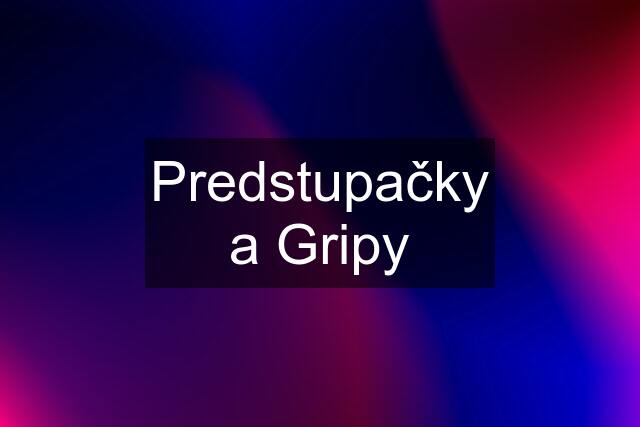 Predstupačky a Gripy