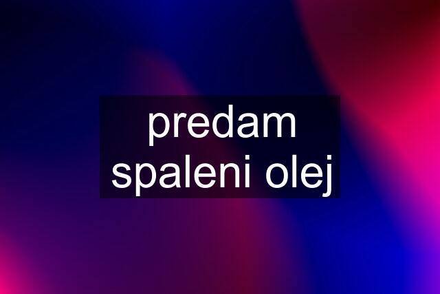 predam spaleni olej