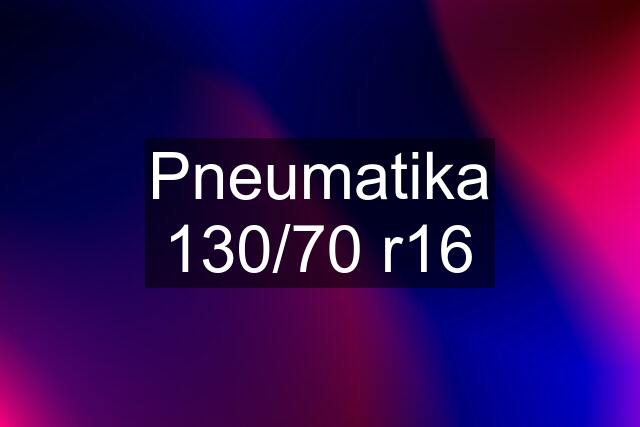 Pneumatika 130/70 r16