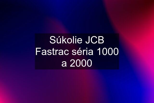 Súkolie JCB Fastrac séria 1000 a 2000