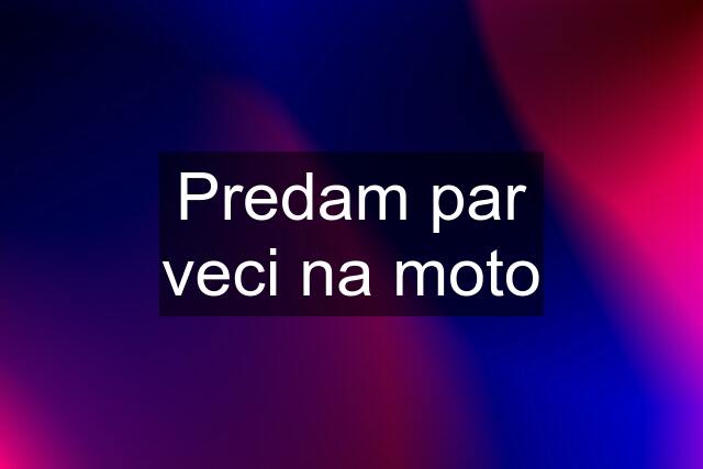 Predam par veci na moto