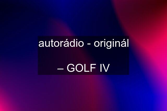 autorádio - originál  – GOLF IV