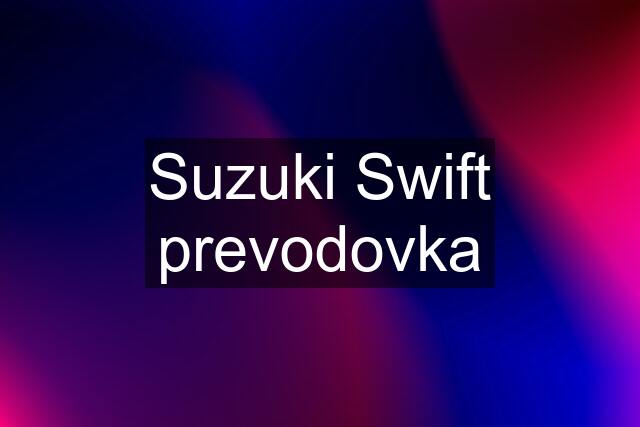 Suzuki Swift prevodovka