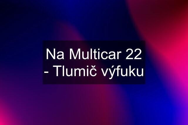 Na Multicar 22 - Tlumič výfuku