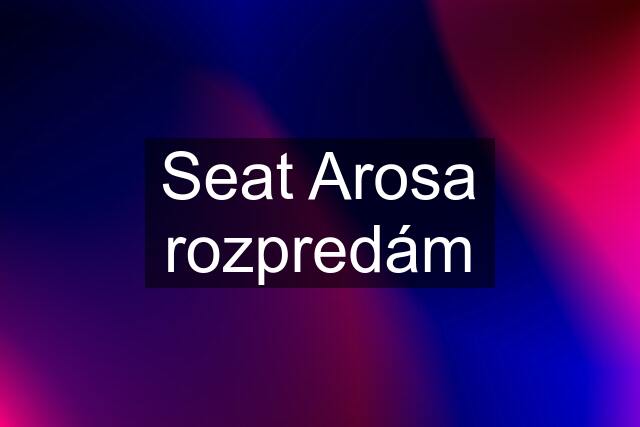 Seat Arosa rozpredám