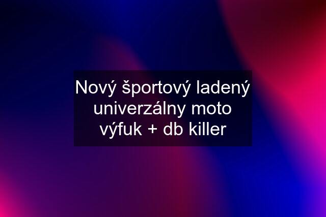 Nový športový ladený univerzálny moto výfuk + db killer