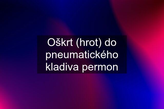 Oškrt (hrot) do pneumatického kladiva permon