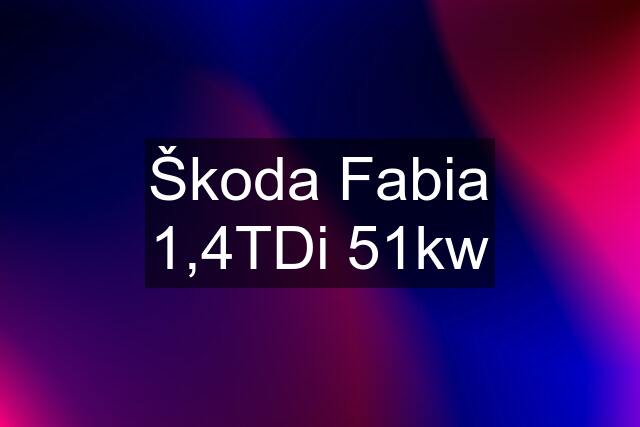 Škoda Fabia 1,4TDi 51kw