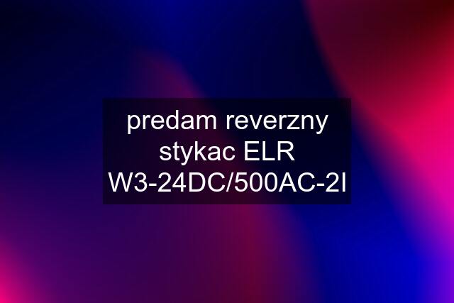 predam reverzny stykac ELR W3-24DC/500AC-2I