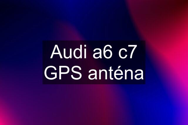 Audi a6 c7 GPS anténa