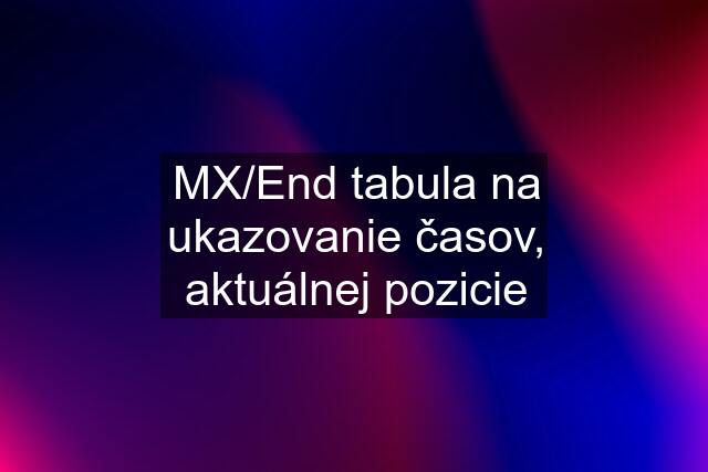 MX/End tabula na ukazovanie časov, aktuálnej pozicie