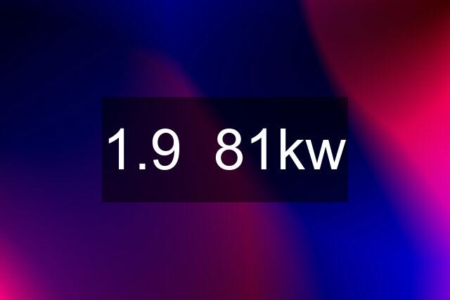 1.9  81kw