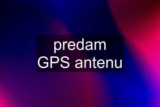 predam GPS antenu