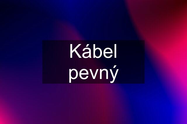 Kábel pevný