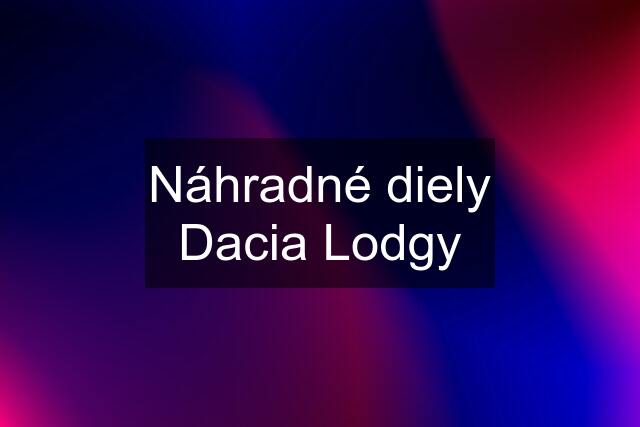 Náhradné diely Dacia Lodgy