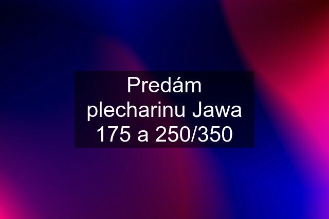 Predám plecharinu Jawa 175 a 250/350