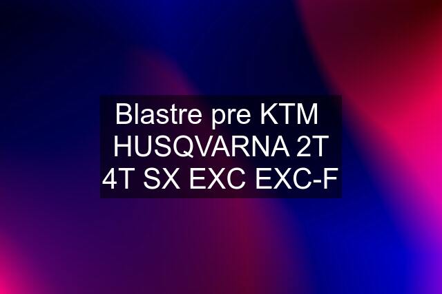 Blastre pre KTM  HUSQVARNA 2T 4T SX EXC EXC-F