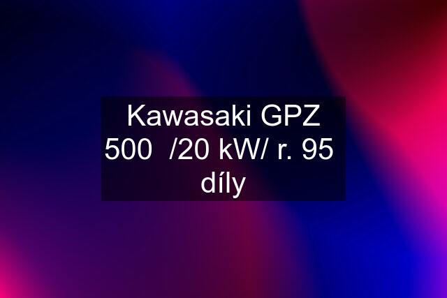 Kawasaki GPZ 500  /20 kW/ r. 95  díly