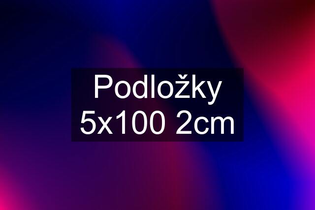 Podložky 5x100 2cm