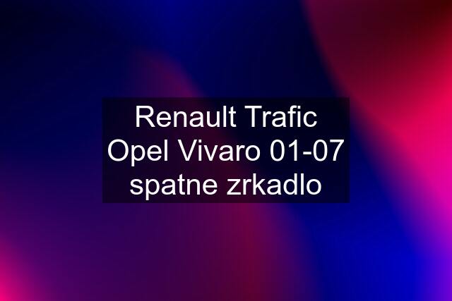 Renault Trafic Opel Vivaro 01-07 spatne zrkadlo