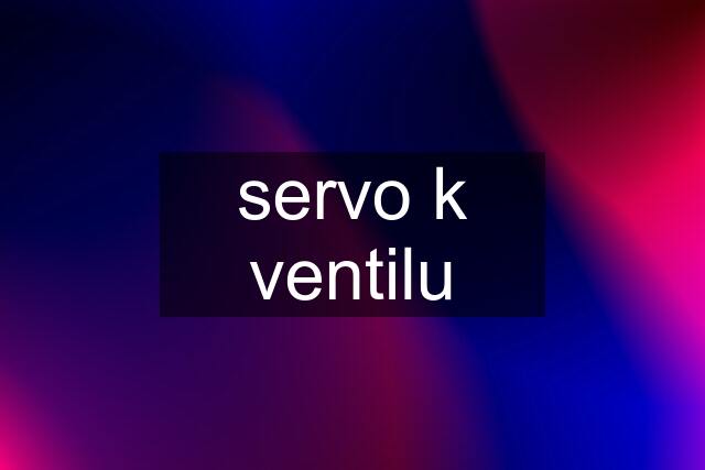 servo k ventilu