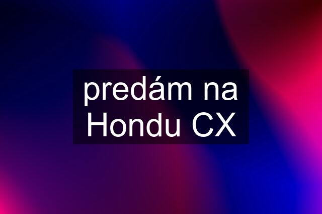 predám na Hondu CX