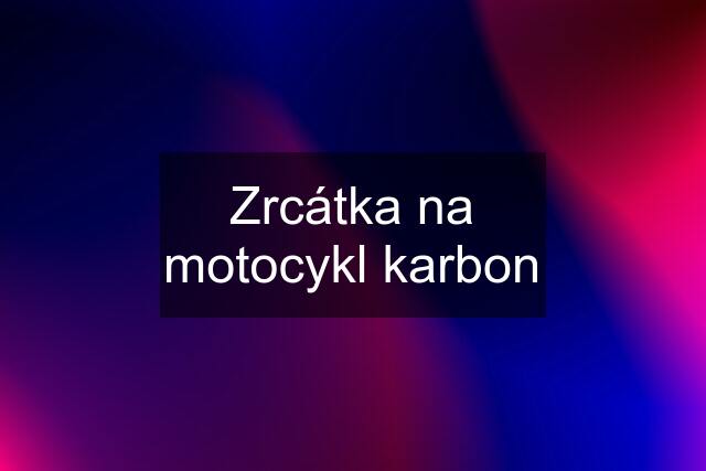 Zrcátka na motocykl karbon