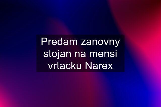 Predam zanovny stojan na mensi vrtacku Narex