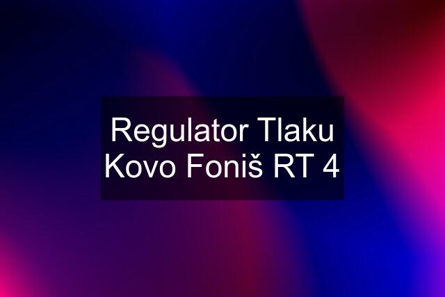 Regulator Tlaku Kovo Foniš RT 4