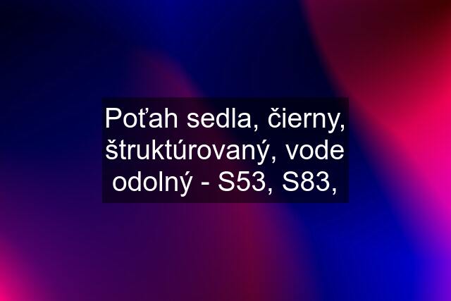 Poťah sedla, čierny, štruktúrovaný, vode odolný - S53, S83,