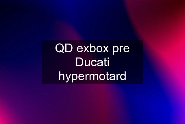 QD exbox pre Ducati hypermotard