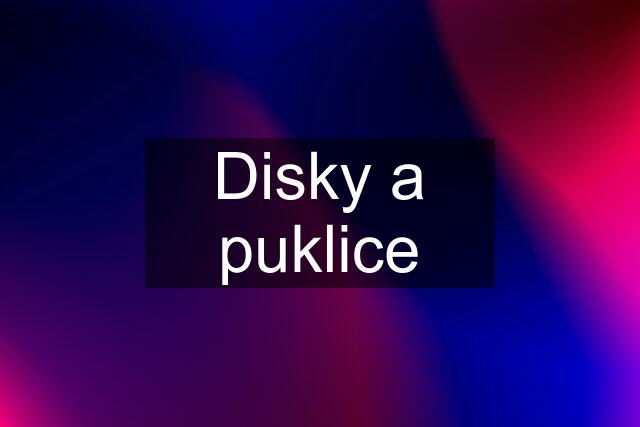 Disky a puklice