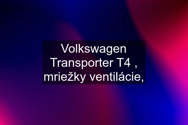 Volkswagen Transporter T4 , mriežky ventilácie,