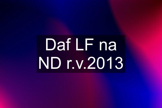 Daf LF na ND r.v.2013