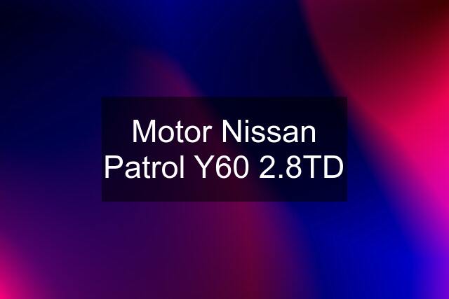 Motor Nissan Patrol Y60 2.8TD