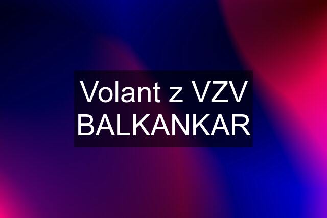 Volant z VZV BALKANKAR