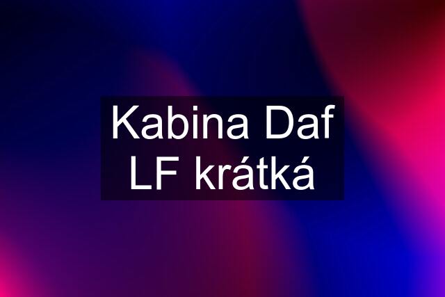 Kabina Daf LF krátká