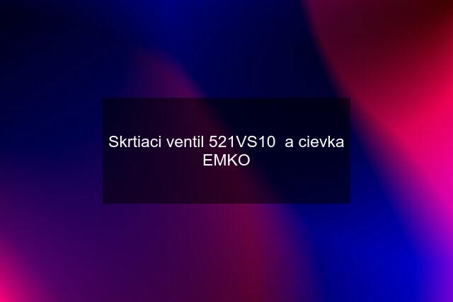 Skrtiaci ventil 521VS10  a cievka EMKO